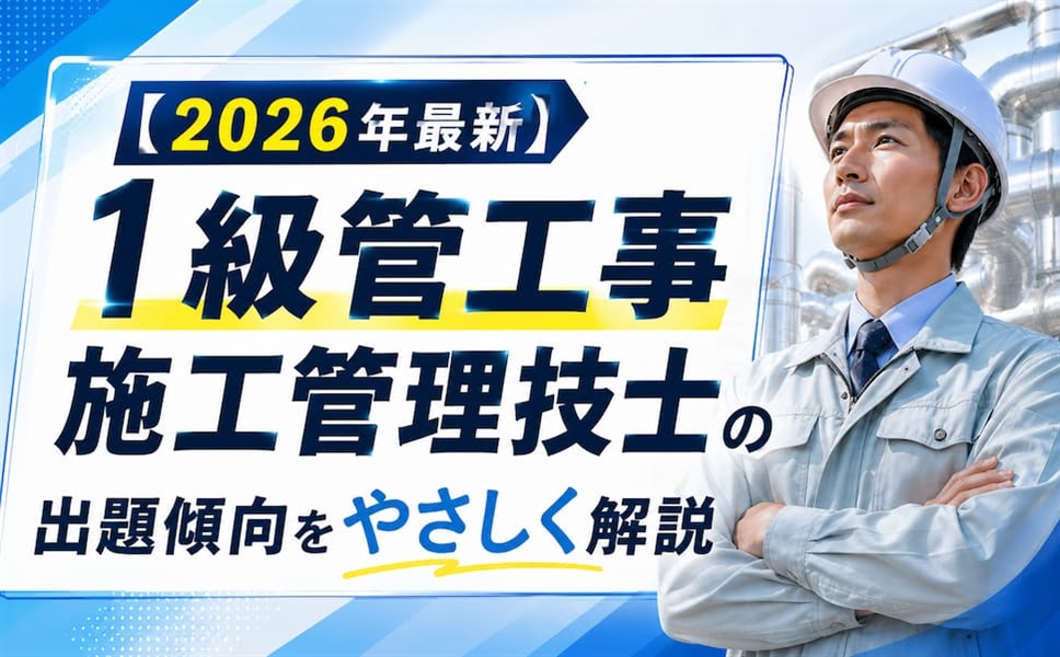 【2026年最新】1級管工事施工管理技士の出題傾向をやさしく解説